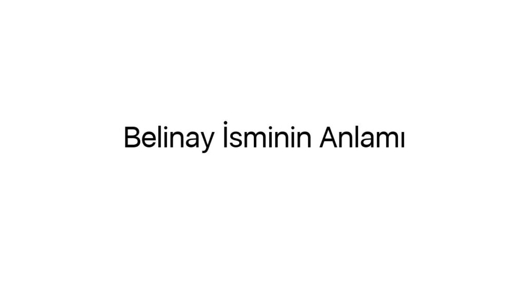 belinay-isminin-anlami-55071