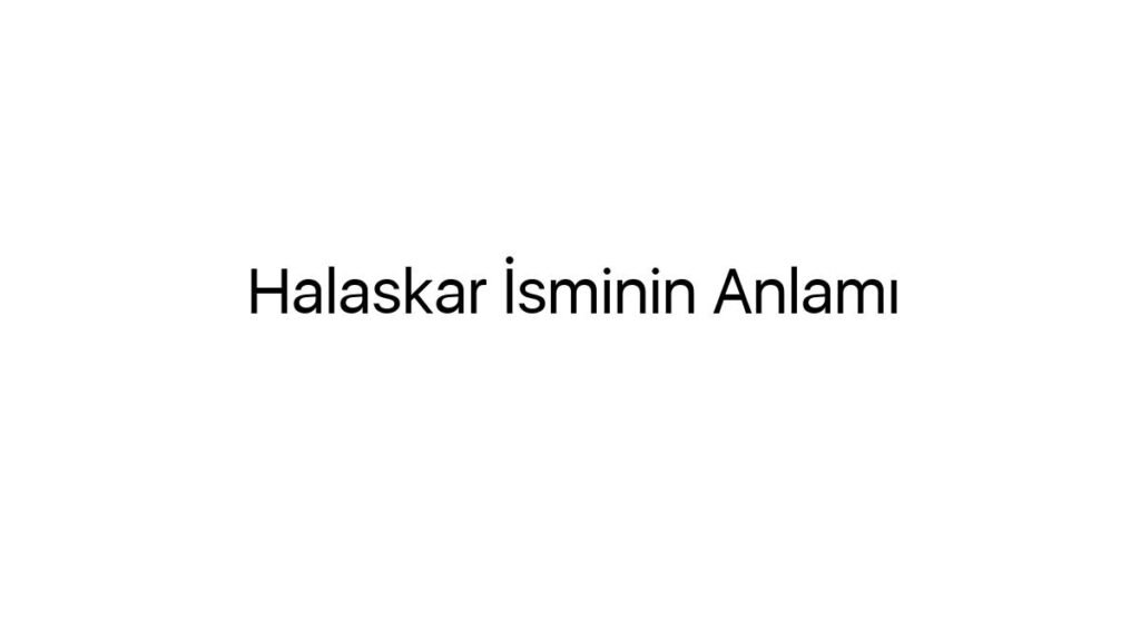 halaskar-isminin-anlami-29299