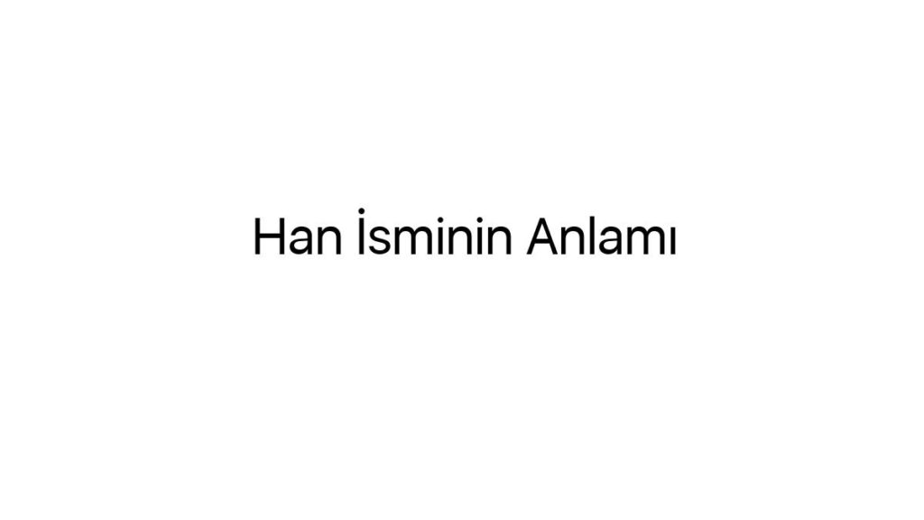 han-isminin-anlami-87669