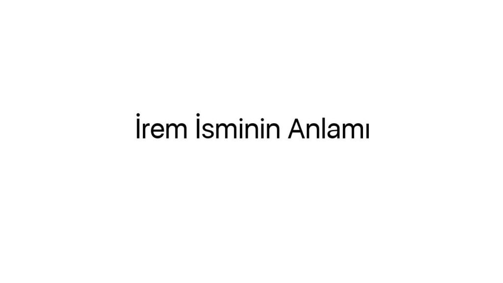 irem-isminin-anlami-27048