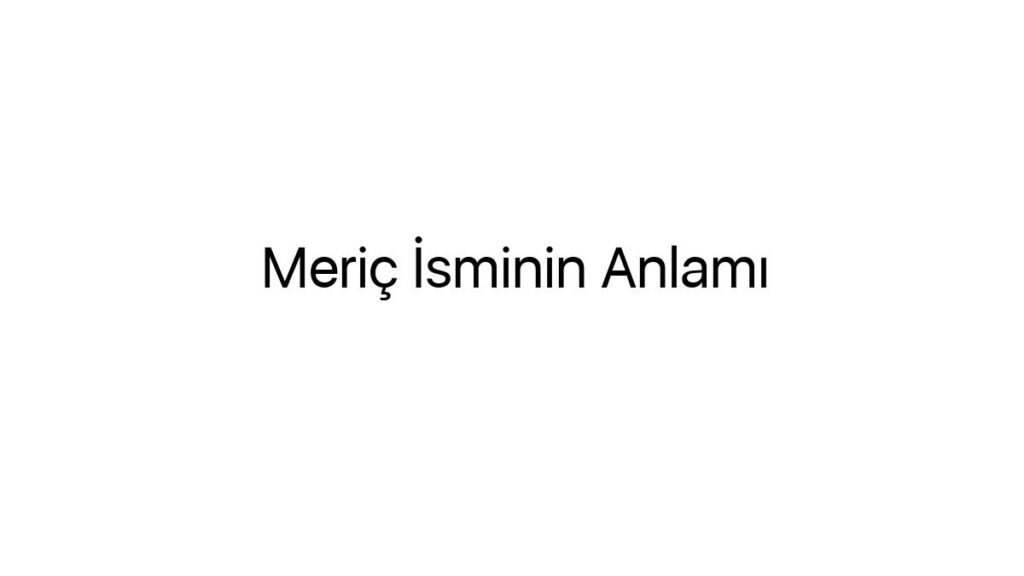 meric-isminin-anlami-19471