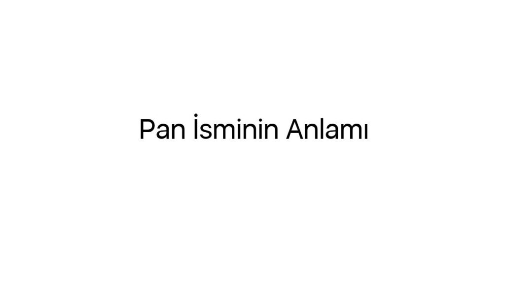 pan-isminin-anlami-93591