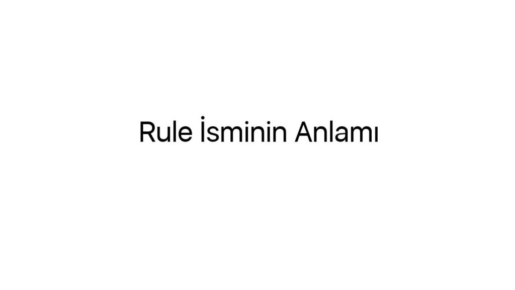 rule-isminin-anlami-72500