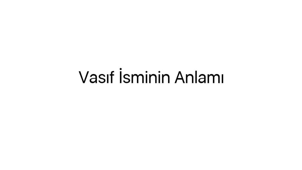 vasif-isminin-anlami-67623